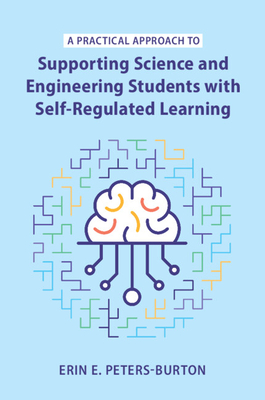 A Practical Approach to Supporting Science and Engineering Students with Self-Regulated Learning - Peters-Burton, Erin E