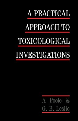 A Practical Approach to Toxicological Investigations - Poole, Alan, and Leslie, George B, and Poole, A