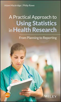 A Practical Approach to Using Statistics in Health Research: From Planning to Reporting - Mackridge, Adam, and Rowe, Philip