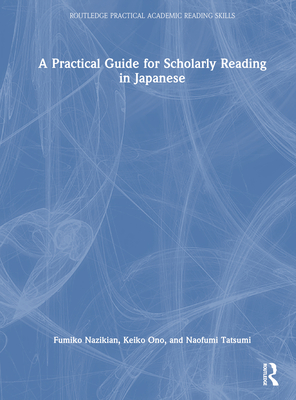 A Practical Guide for Scholarly Reading in Japanese - Nazikian, Fumiko, and Ono, Keiko, and Tatsumi, Naofumi