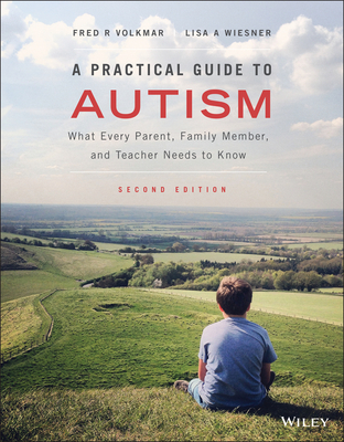 A Practical Guide to Autism: What Every Parent, Family Member, and Teacher Needs to Know - Volkmar, Fred R., and Wiesner, Lisa A.
