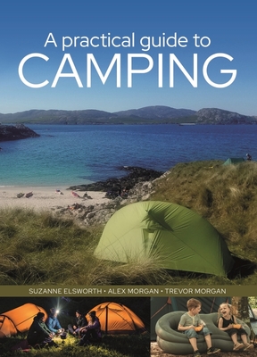 A Practical Guide to Camping - Elsworth, Suzanne, and Morgan, Trevor, and Morgan, Alex