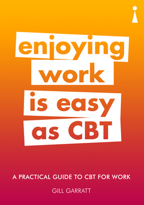 A Practical Guide to CBT for Work: Enjoying Work Is Easy as CBT - Garratt, Gill