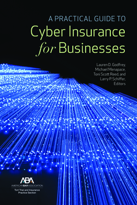 A Practical Guide to Cyber Insurance for Businesses - Godfrey, Lauren D (Editor), and Reed, Toni Scott (Editor), and Schiffer, Larry P (Editor)