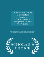 A Practical Guide to Effective Hearing Conservation: Programs in the Workplace - Scholar's Choice Edition