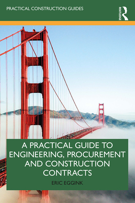 A Practical Guide to Engineering, Procurement and Construction Contracts - Eggink, Eric