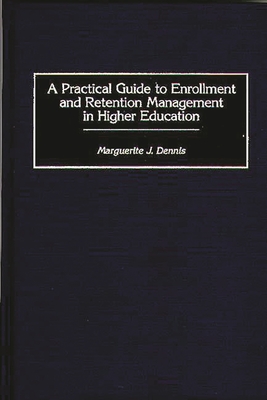 A Practical Guide to Enrollment and Retention Management in Higher Education - Dennis, Marguerite J