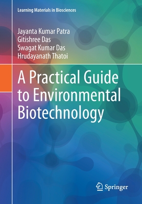 A Practical Guide to Environmental Biotechnology - Patra, Jayanta Kumar, and Das, Gitishree, and Das, Swagat Kumar