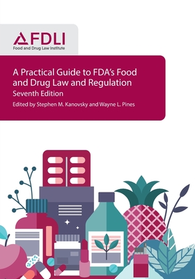 A Practical Guide to FDA's Food and Drug Law and Regulation, Seventh Edition - Kanovsky, Stephen M (Editor), and Pines, Wayne L (Editor)