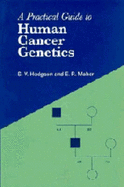 A Practical Guide to Human Cancer Genetics - Hodgson, S V, and Maher, E R, and Newton Bishop, Julia (Contributions by)