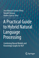 A Practical Guide to Hybrid Natural Language Processing: Combining Neural Models and Knowledge Graphs for Nlp