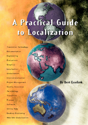 A Practical Guide to Localization - Esselink, Bert, and Vries, Arjen-Sjoerd (Editor), and O'Brien, Shiera (Prepared for publication by)