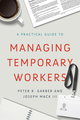 A Practical Guide to Managing Temporary Workers - Garber, Peter R, and Mack III, Joseph