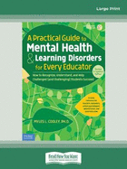 A Practical Guide to Mental Health & Learning Disorders for Every Educator:: How to Recognize, Understand, and Help Challenged (and Challenging) Students to Succeed