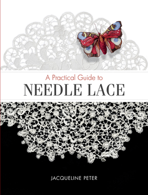 A Practical Guide to Needle Lace - Peter, Jacqueline