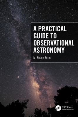 A Practical Guide to Observational Astronomy - Burns, M Shane