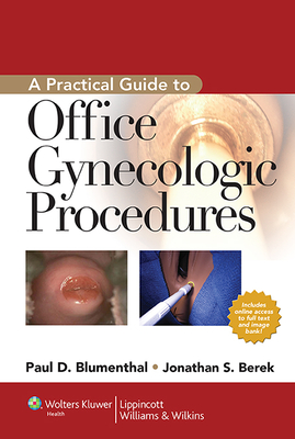 A Practical Guide to Office Gynecologic Procedures - Blumenthal, Paul D, MD, MPH, and Berek, Jonathan S, MD (Editor)
