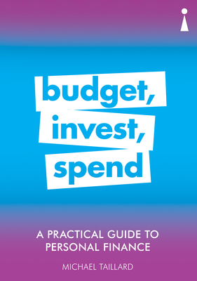 A Practical Guide to Personal Finance: Budget, Invest, Spend - Taillard, Michael