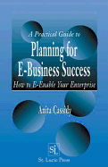 A Practical Guide to Planning for E-Business Success: How to E-Enable Your Enterprise