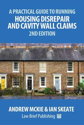 A Practical Guide to Running Housing Disrepair and Cavity Wall Claims: 2nd Edition - McKie, Andrew, and Skeate, Ian