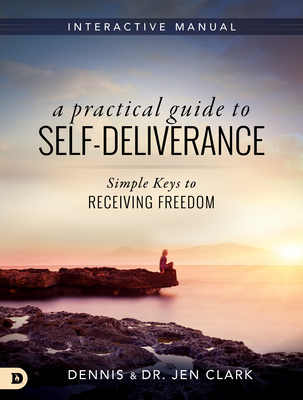 A Practical Guide to Self-Deliverance: Simple Keys to Receiving Freedom - Clark, Dennis, Dr., and Clark, Jennifer, Dr.