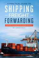 A Practical guide to Shipping & Freight Forwarding: Your key to success in the shipping industry