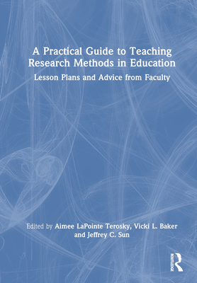 A Practical Guide to Teaching Research Methods in Education: Lesson Plans and Advice from Faculty - Terosky, Aimee Lapointe (Editor), and Baker, Vicki L (Editor), and Sun, Jeffrey C (Editor)