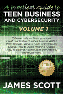 A Practical Guide to Teen Business and Cybersecurity - Volume 1: Cybersecurity and Best Practices, Great Leadership Qualities, How to Write a Press Release, Various Types of Investment Capital, How to Avoid Phishing Attacks, How to Defend Against Zero...