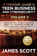 A Practical Guide to Teen Business and Cybersecurity - Volume 3: Entrepreneurialism, Bringing a Product to Market, Crisis Management for Beginners, Cybersecurity Basics, Taking a Company Public and Much More