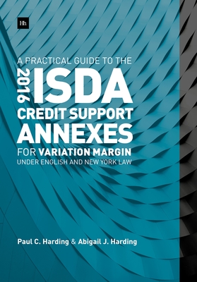A Practical Guide to the 2016 ISDA (R) Credit Support Annexes For Variation Margin under English and New York Law - Harding, Paul
