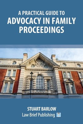 A Practical Guide to the Basics of Advocacy in Family Proceedings - Barlow, Stuart