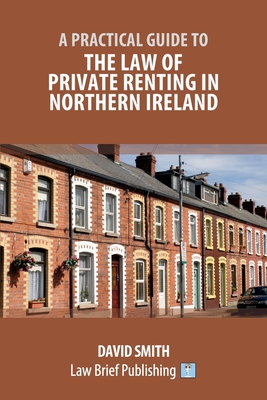 A Practical Guide to the Law of Private Renting in Northern Ireland - Smith, David