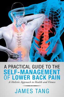 A Practical Guide to the Self-Management of Lower Back Pain: A Holistic Approach to Health and Fitness - Tang, James