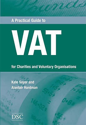 A Practical Guide to VAT: For Charities and Voluntary Organisations - Sayer, Kate, and Hardman, Alastair