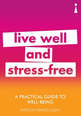 A Practical Guide to Well-being: Live Well & Stress-Free - Furness-Smith, Patricia