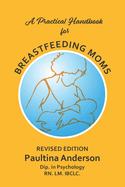 A Practical Handbook for Breastfeeding Moms: With Lactating Women in Mind.