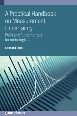 A Practical Handbook on Measurement Uncertainty: FAQs and fundamentals for metrologists - Rishi, Swanand