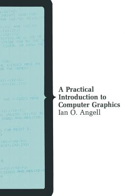 A Practical Introduction to Computer Graphics - Angell, Ian O.