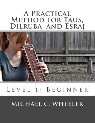 A Practical Method for Taus, Dilruba, and Esraj: Level 1: Beginner - Wheeler, Michael C