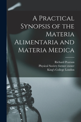 A Practical Synopsis of the Materia Alimentaria and Materia Medica [electronic Resource] - Pearson, Richard 1765-1836, and Physical Society (Guy's Hospital) for (Creator), and King's College London (Creator)