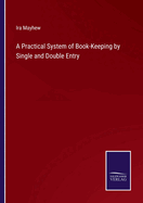 A Practical System of Book-Keeping by Single and Double Entry