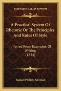 A Practical System of Rhetoric: Or the Principles and Rules of Style Inferred from Examples of Writing; To Which Is Added a Historical Dissertation on English Style