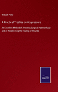 A Practical Treatise on Acupressure: An Excellent Method of Arresting Surgical Haemorrhage and of Accelerating the Healing of Wounds