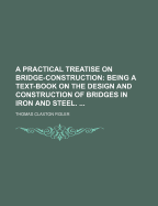 A Practical Treatise on Bridge-Construction - Fidler, Thomas Claxton