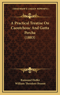 A Practical Treatise on Caoutchouc and Gutta Percha (1883)