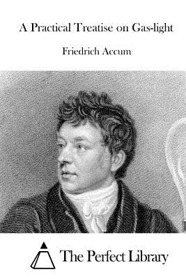 A Practical Treatise on Gas-light - The Perfect Library (Editor), and Accum, Friedrich