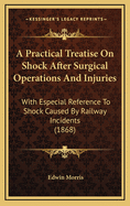 A Practical Treatise on Shock After Surgical Operations and Injuries: With Especial Reference to Shock Caused by Railway Incidents (1868)