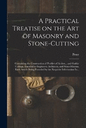 A Practical Treatise on the Art of Masonry and Stone-cutting: Containing the Construction of Profiles of Arches... and Gothic Ceilings, Essential to Engineers, Architects, and Stone-masons, Each Article Being Preceded by the Requisite Information In...