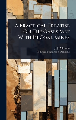 A Practical Treatise On The Gases Met With In Coal Mines - Atkinson, J J, and Edward Higginson Williams (Creator)