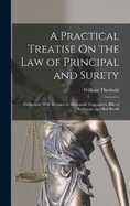 A Practical Treatise On the Law of Principal and Surety: Particularly With Relation to Mercantile Guarantees, Bills of Exchange, and Bail Bonds